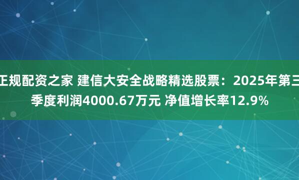 正规配资之家 建信大安全战略精选股票：2025年第三季度利润4000.67万元 净值增长率12.9%